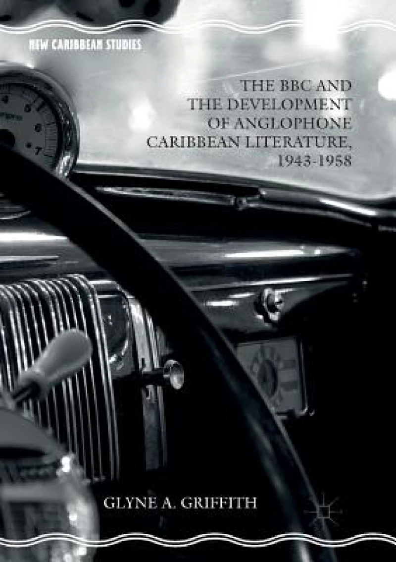 The BBC and the Development of Anglophone Caribbean Literature, 1943-1958