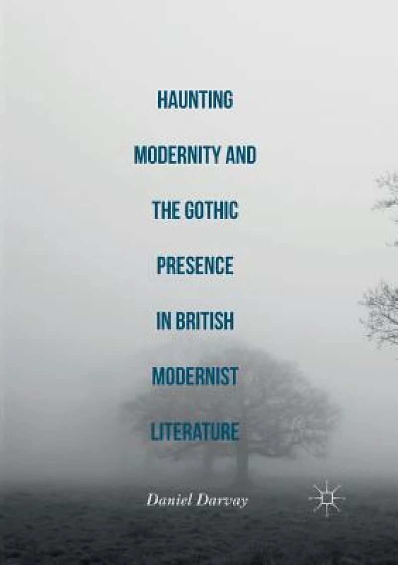 Haunting Modernity and the Gothic Presence in British Modernist Literature
