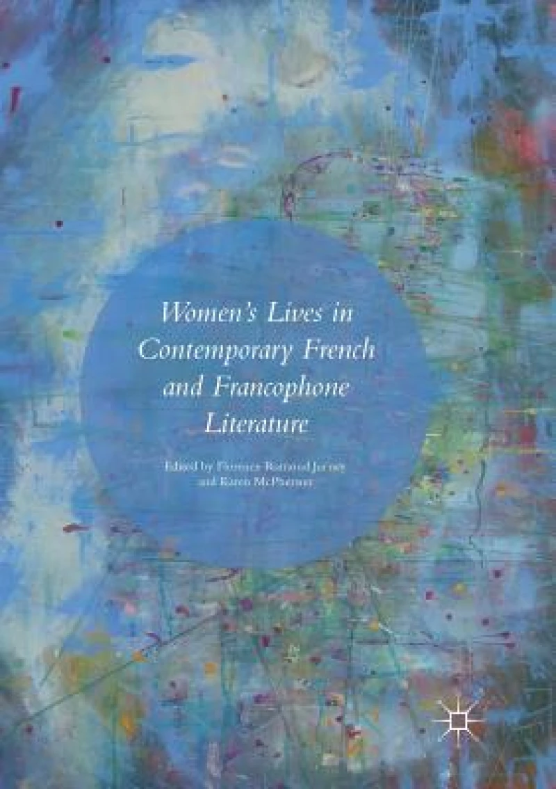 Women''s Lives in Contemporary French and Francophone Literature