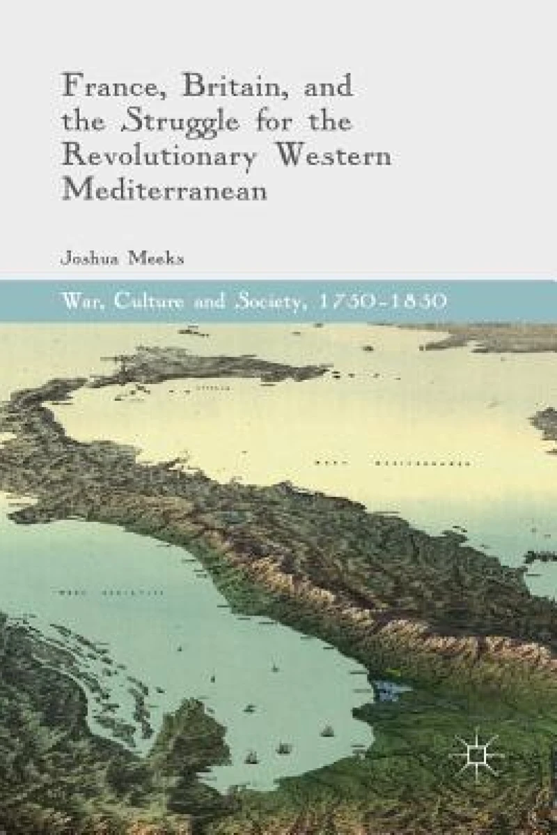 France, Britain, and the Struggle for the Revolutionary Western Mediterranean