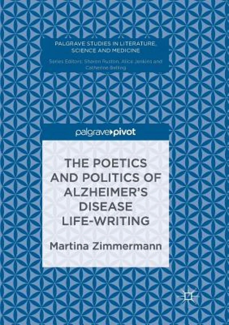 The Poetics and Politics of Alzheimer''s Disease Life-Writing
