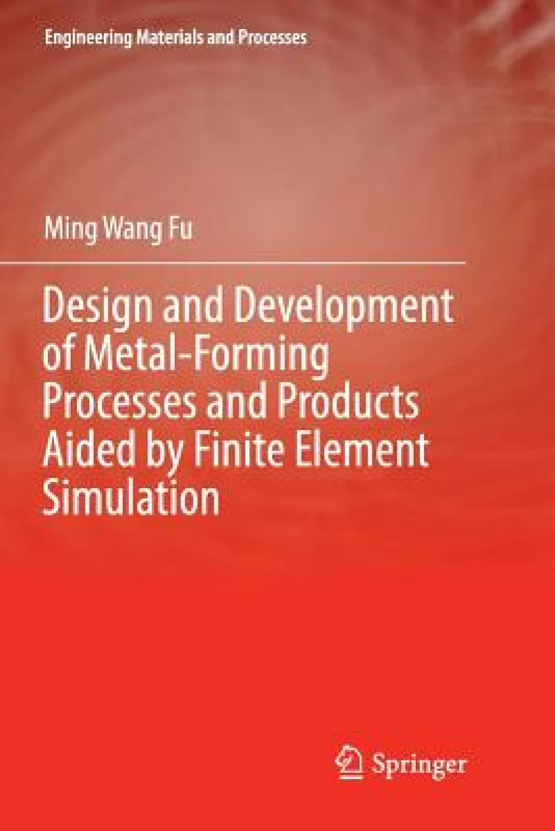 Design and Development of Metal-Forming Processes and Products Aided by Finite Element Simulation