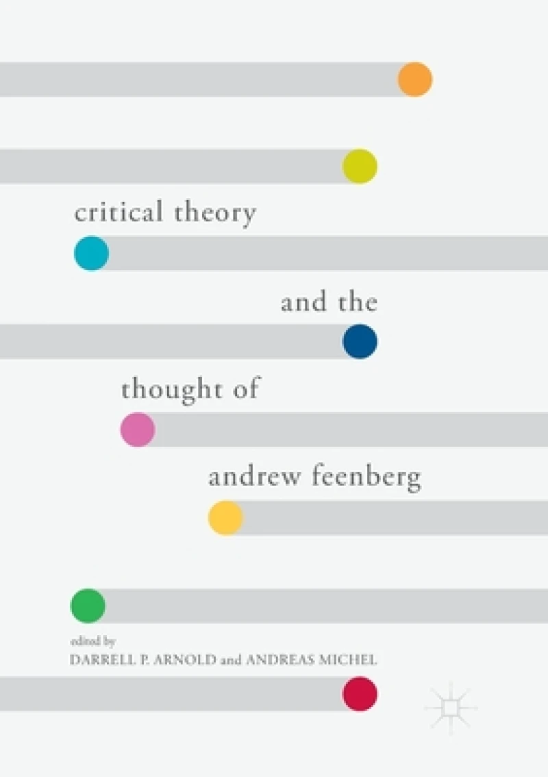 Critical Theory and the Thought of Andrew Feenberg