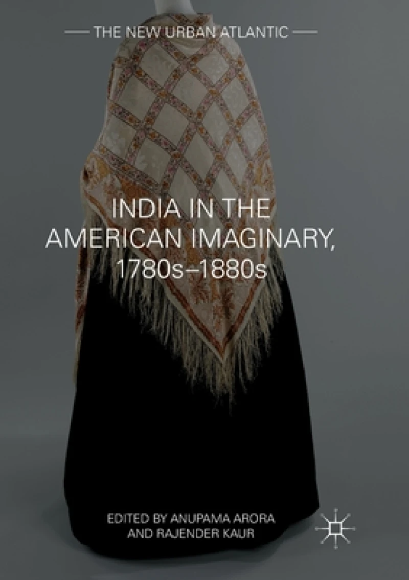 India in the American Imaginary, 1780s–1880s