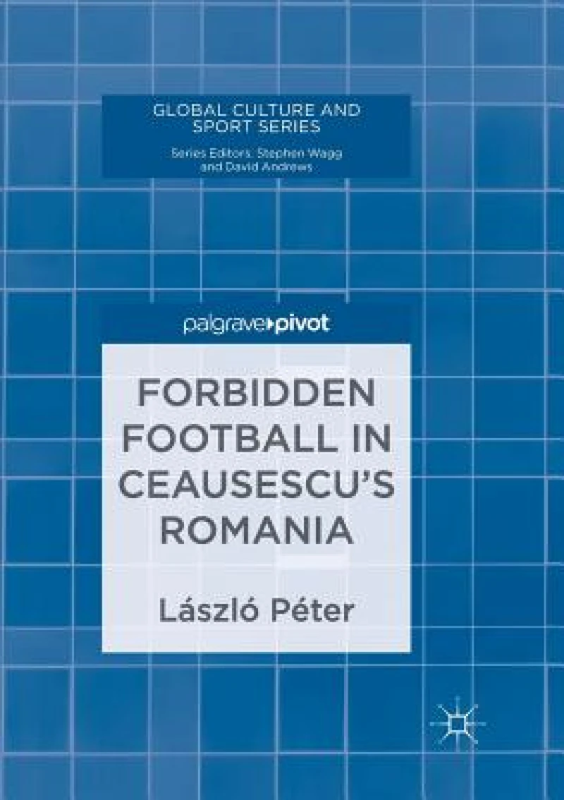 Forbidden Football in Ceausescu''s Romania