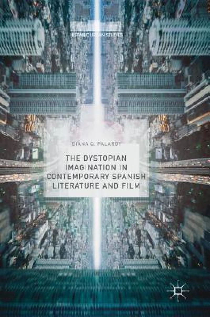 The Dystopian Imagination in Contemporary Spanish Literature and Film