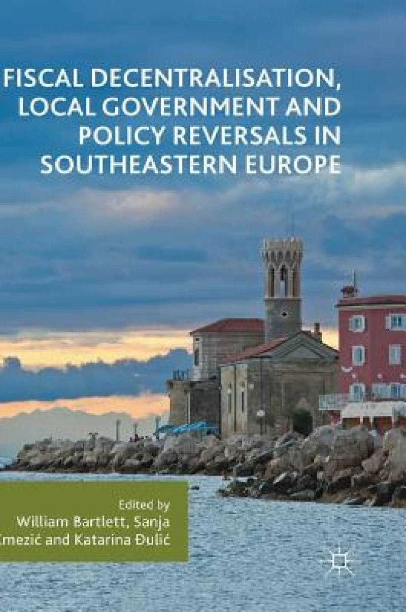 Fiscal Decentralisation, Local Government and Policy Reversals in Southeastern Europe