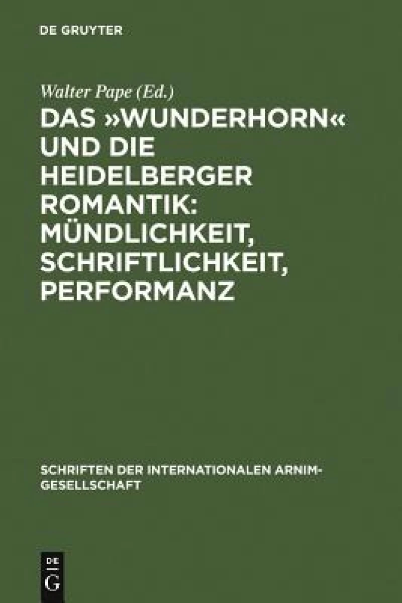 »Wunderhorn« und die Heidelberger Romantik: Mündlichkeit, Schriftlichkeit, Performanz