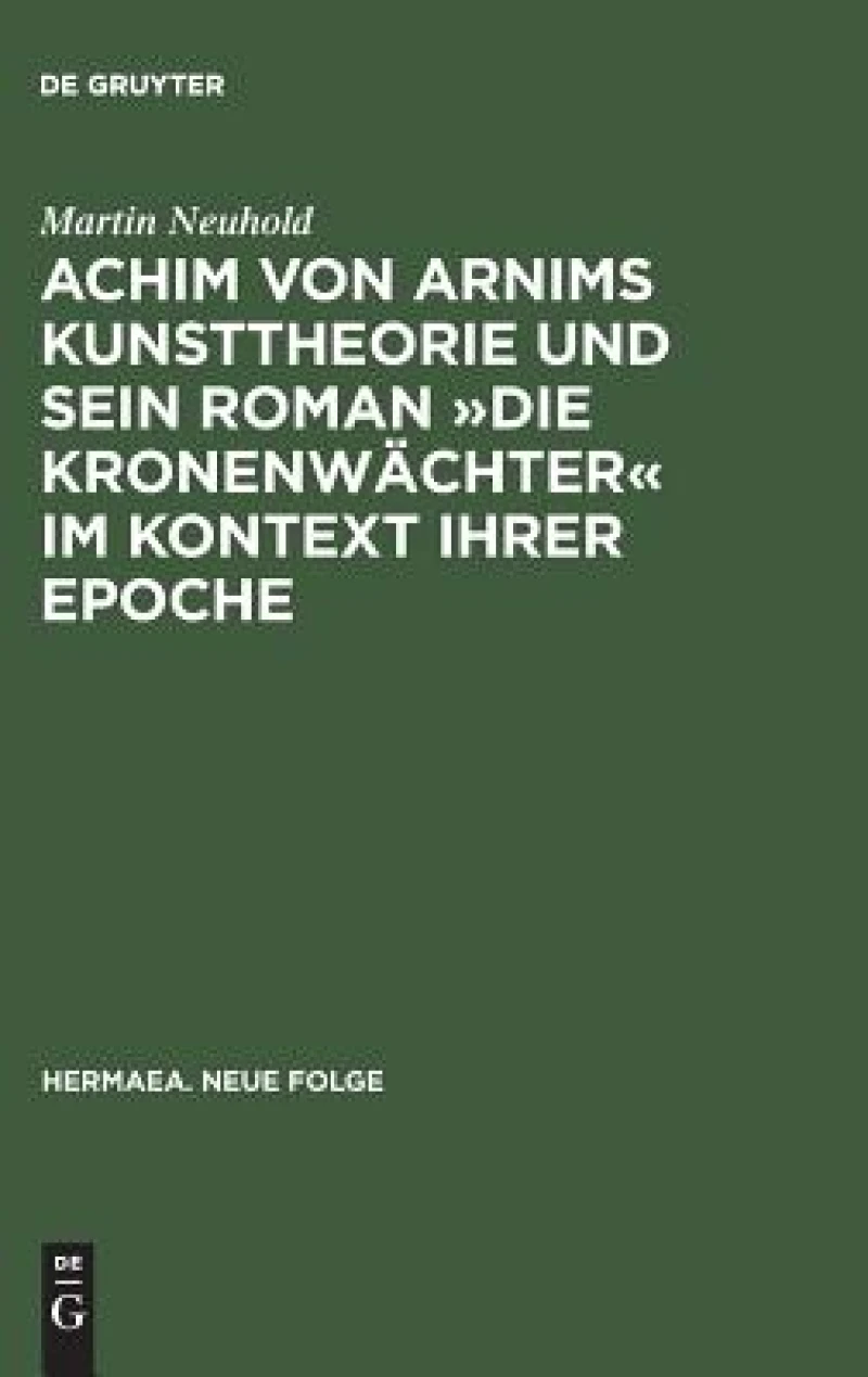 Achim von Arnims Kunsttheorie und sein Roman »Die Kronenwächter« im Kontext ihrer Epoche