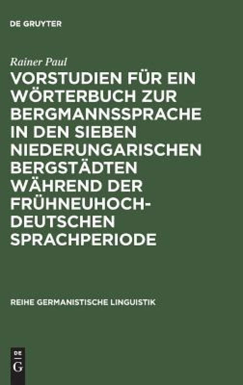 Vorstudien für ein Wörterbuch zur Bergmannssprache in den sieben niederungarischen Bergstädten während der frühneuhochdeutschen Sprachperiode