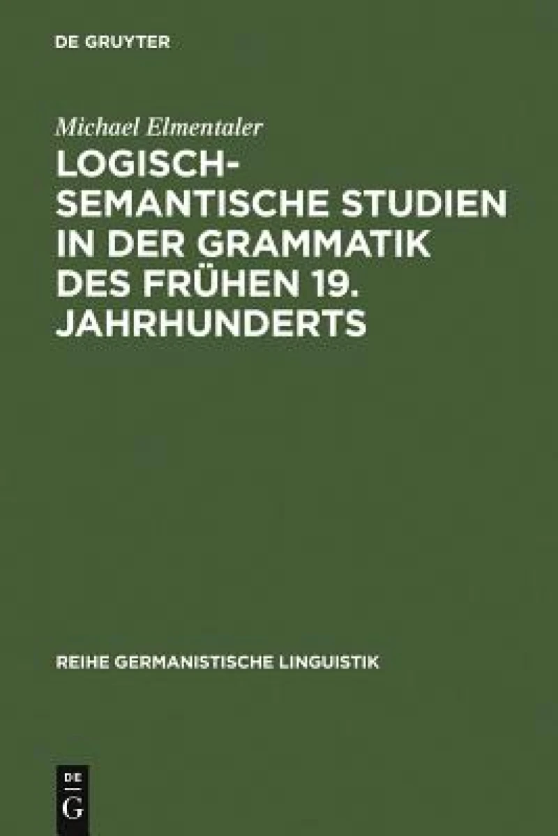 Logisch-semantische Studien in Der Grammatik Des Frühen 19. Jahrhunderts