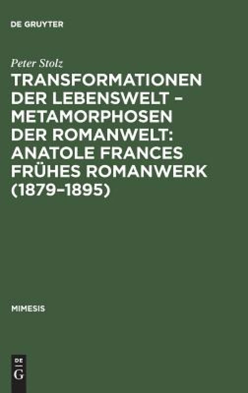 Transformationen der Lebenswelt – Metamorphosen der Romanwelt: Anatole Frances frühes Romanwerk (1879–1895)