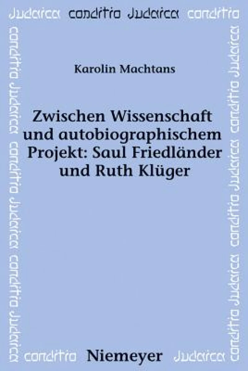 Zwischen Wissenschaft und autobiographischem Projekt: Saul Friedländer und Ruth Klüger