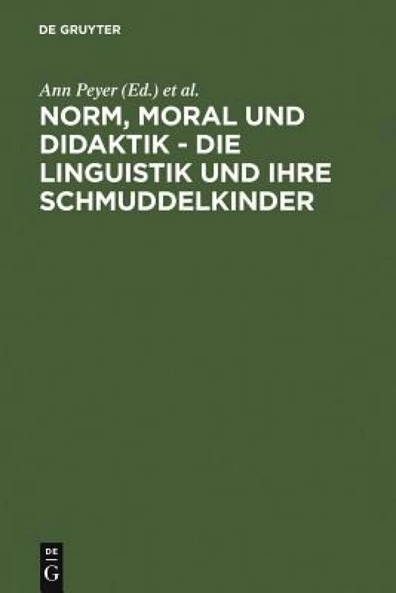 Norm, Moral Und Didaktik - Die Linguistik Und Ihre Schmuddelkinder