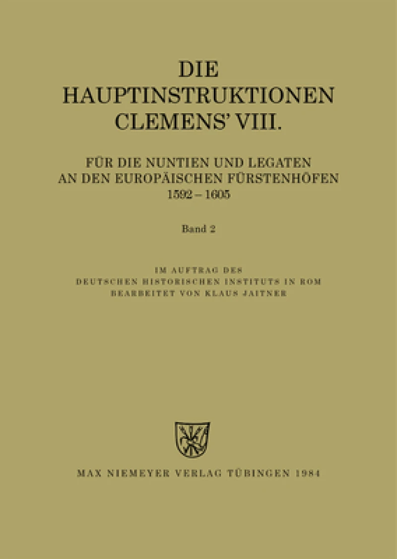 Hauptinstruktionen Clemens'' VIII. für die Nuntien und Legaten an den europäischen Fürstenhöfen (1592-1605)