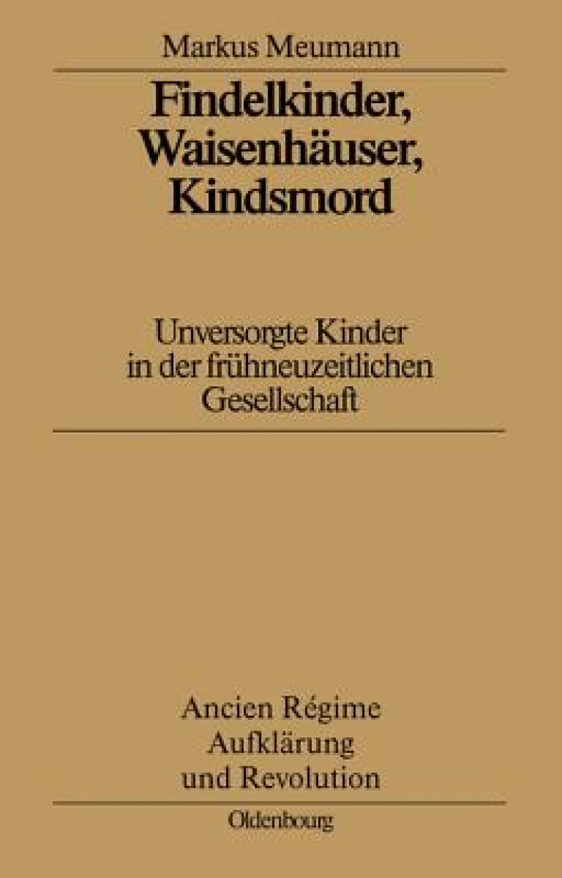 Findelkinder, Waisenhäuser, Kindsmord in Der Frühen Neuzeit