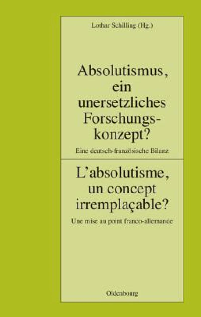 Absolutismus, Ein Unersetzliches Forschungskonzept? L''absolutisme, Un Concept Irremplaçable?