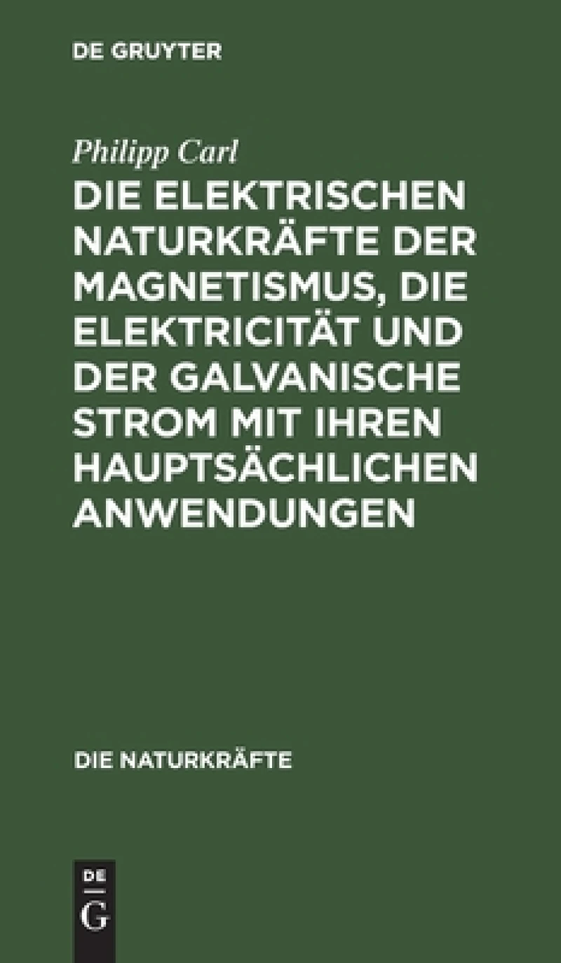 elektrischen Naturkräfte der Magnetismus, die Elektricität und der galvanische Strom mit ihren hauptsächlichen Anwendungen