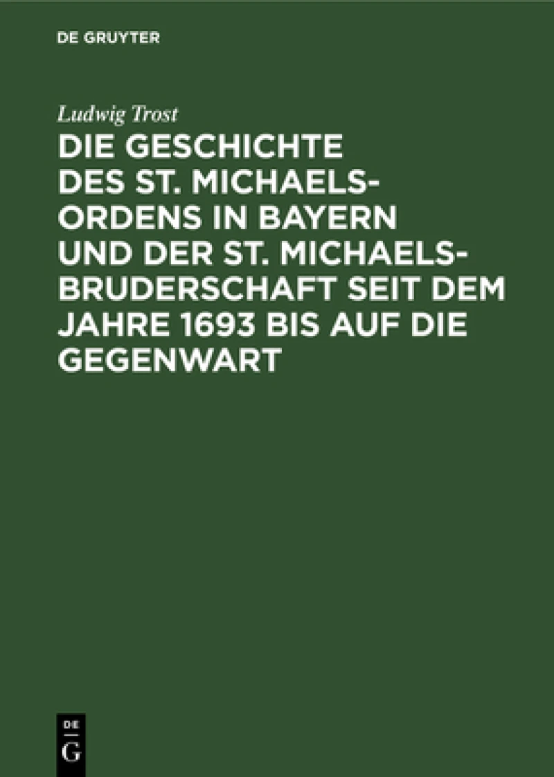 Geschichte des St. Michaels-Ordens in Bayern und der St. Michaels-Bruderschaft seit dem Jahre 1693 bis auf die Gegenwart