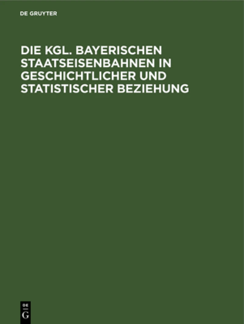 Kgl. Bayerischen Staatseisenbahnen in geschichtlicher und statistischer Beziehung