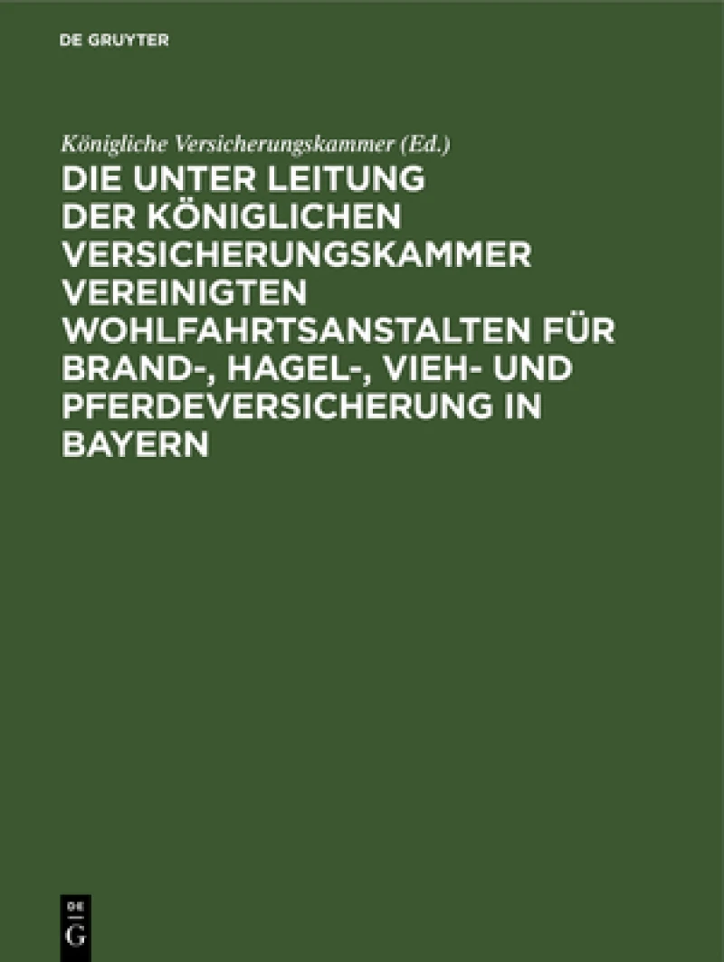 unter Leitung der Königlichen Versicherungskammer vereinigten Wohlfahrtsanstalten für Brand-, Hagel-, Vieh- und Pferdeversicherung in Bayern