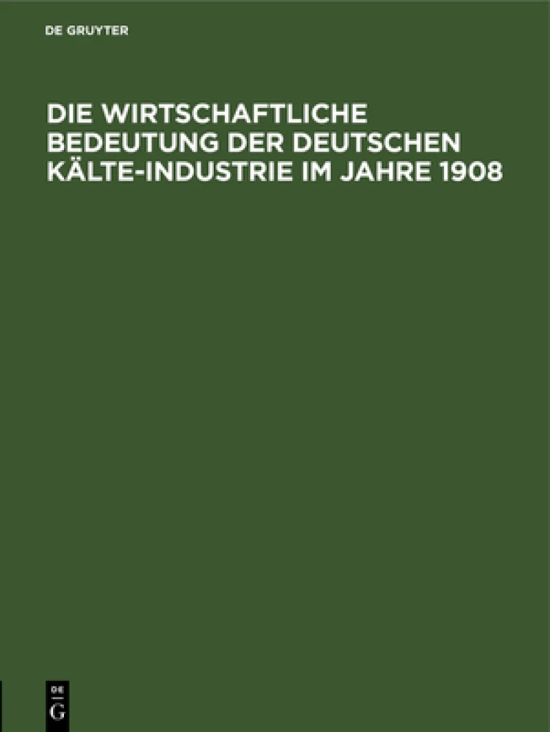 wirtschaftliche Bedeutung der Deutschen Kälte-Industrie im Jahre 1908