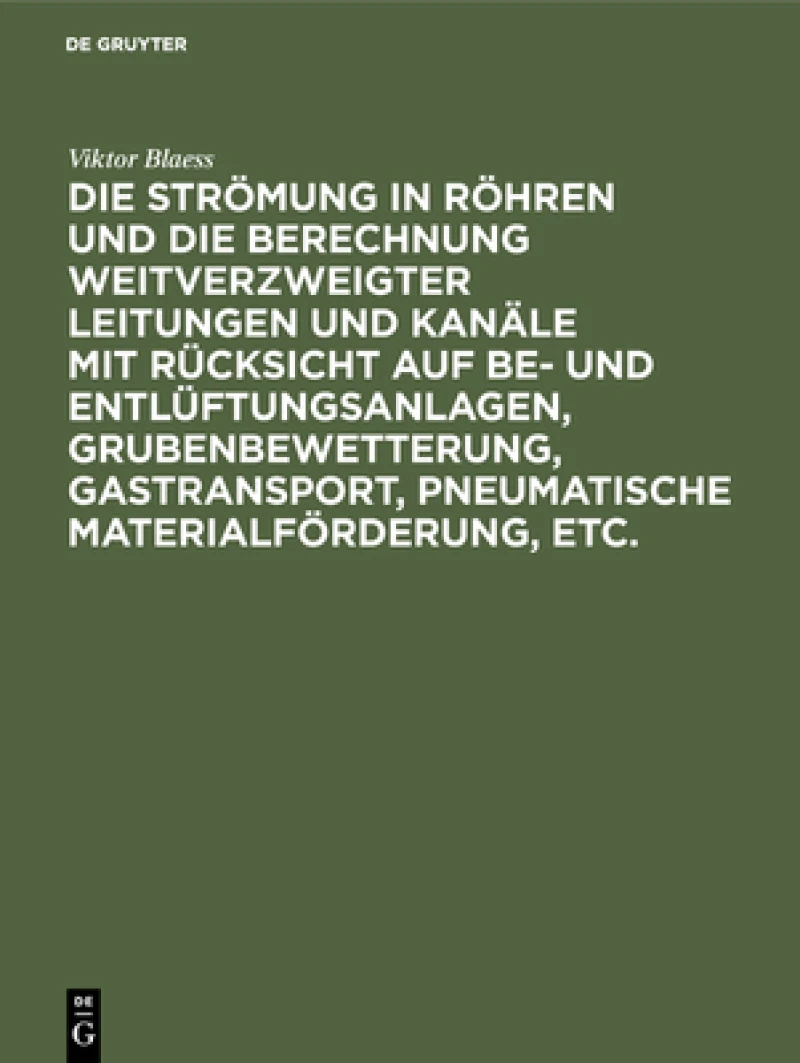 Strömung in Röhren und die Berechnung weitverzweigter Leitungen und Kanäle mit Rücksicht auf Be- und Entlüftungsanlagen, Grubenbewetterung, Gastransport, pneumatische Materialförderung, etc.