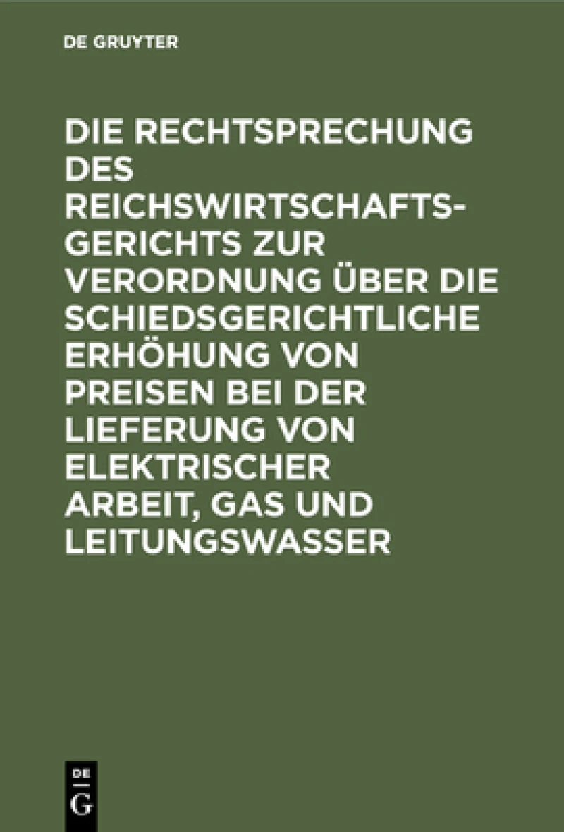 Rechtsprechung des Reichswirtschaftsgerichts zur Verordnung über die schiedsgerichtliche Erhöhung von Preisen bei der Lieferung von elektrischer Arbeit, Gas und Leitungswasser