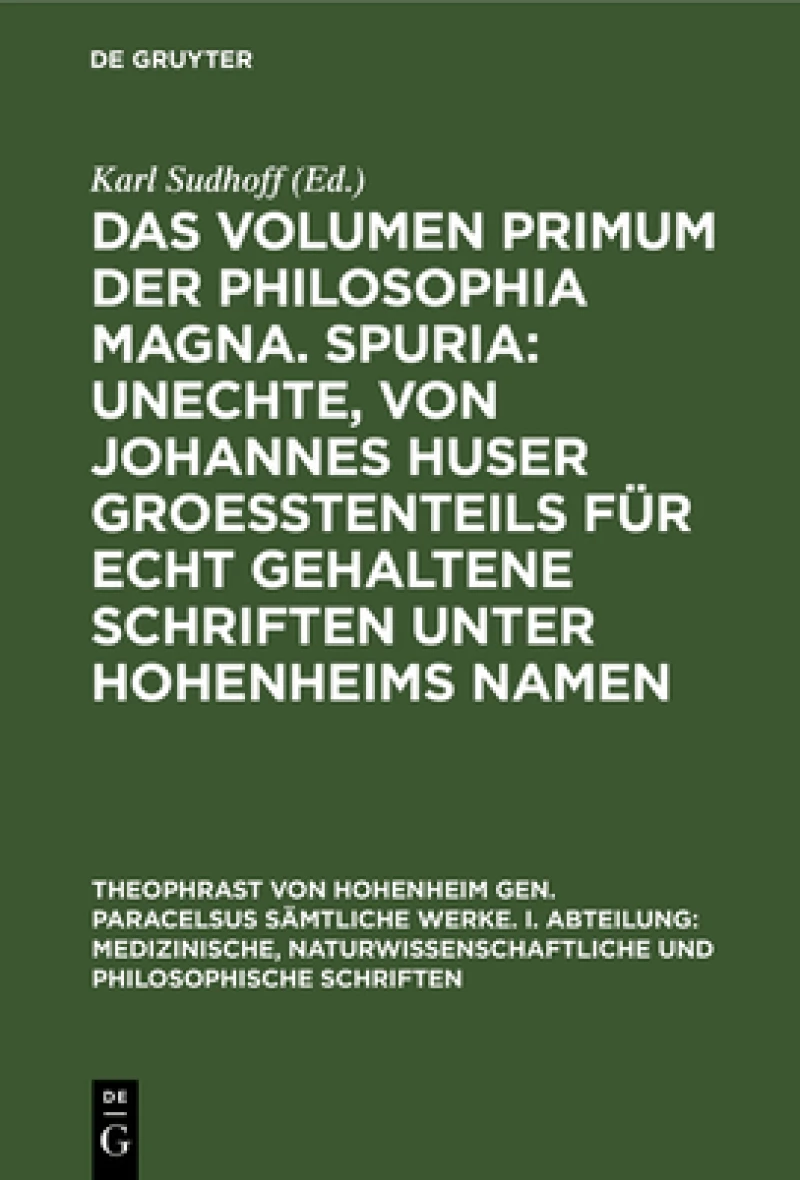 Volumen primum der Philosophia magna. Spuria: Unechte, von Johannes Huser groeßtenteils für echt gehaltene Schriften unter Hohenheims Namen
