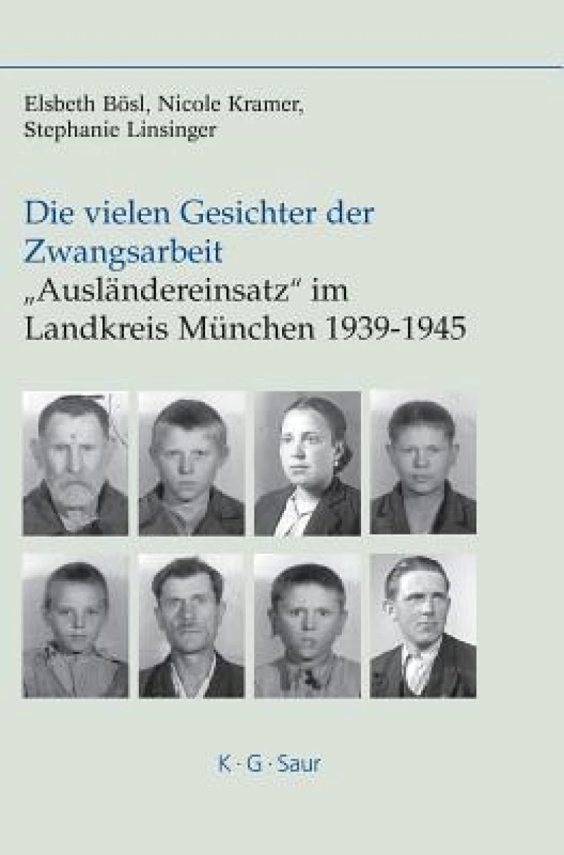 vielen Gesichter der Zwangsarbeit: "Ausländereinsatz" im Landkreis München 1939-1945