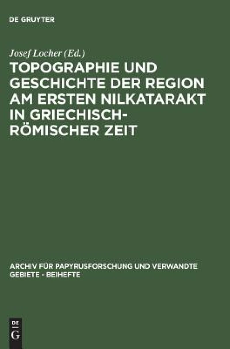 Topographie Und Geschichte Der Region Am Ersten Nilkatarakt in Griechisch-römischer Zeit