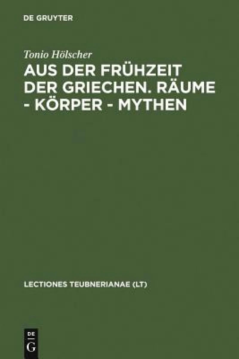 Aus der Frühzeit der Griechen. Räume - Körper - Mythen