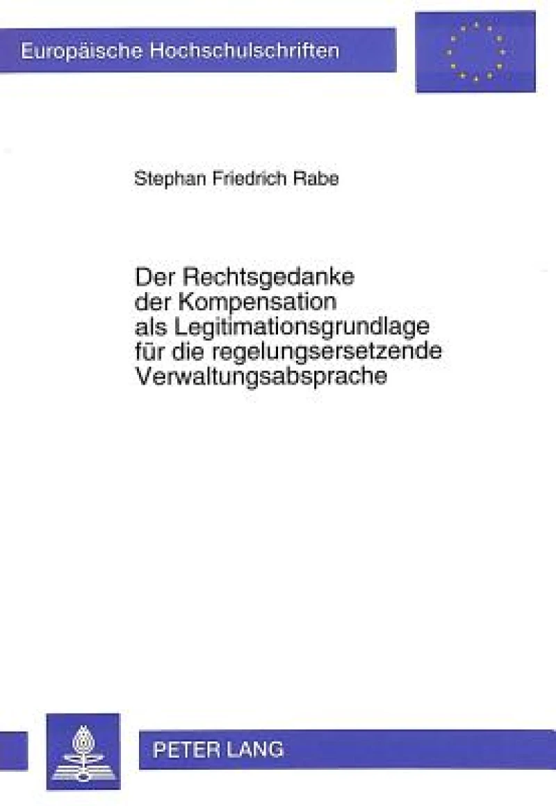 Der Rechtsgedanke der Kompensation als Legitimationsgrundlage fuer die regelungsersetzende Verwaltungsabsprache