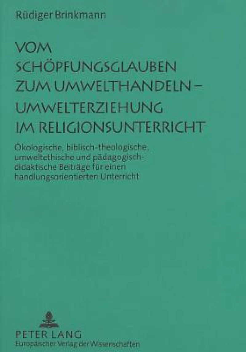 Vom Schoepfungsglauben zum Umwelthandeln - Umwelterziehung im Religionsunterricht