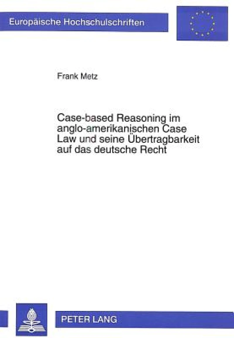 Case-based Reasoning im anglo-amerikanischen Case Law und seine Uebertragbarkeit auf das deutsche Recht