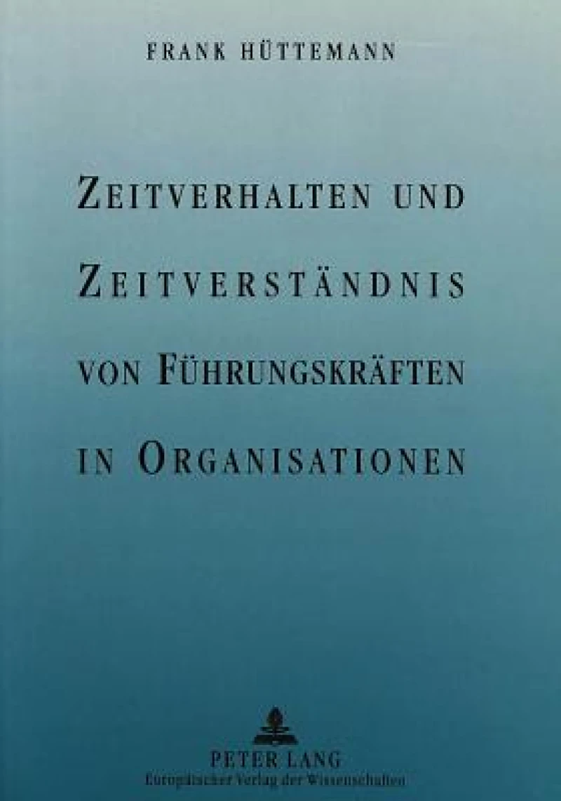 Zeitverhalten und Zeitverstaendnis von Fuehrungskraeften in Organisationen