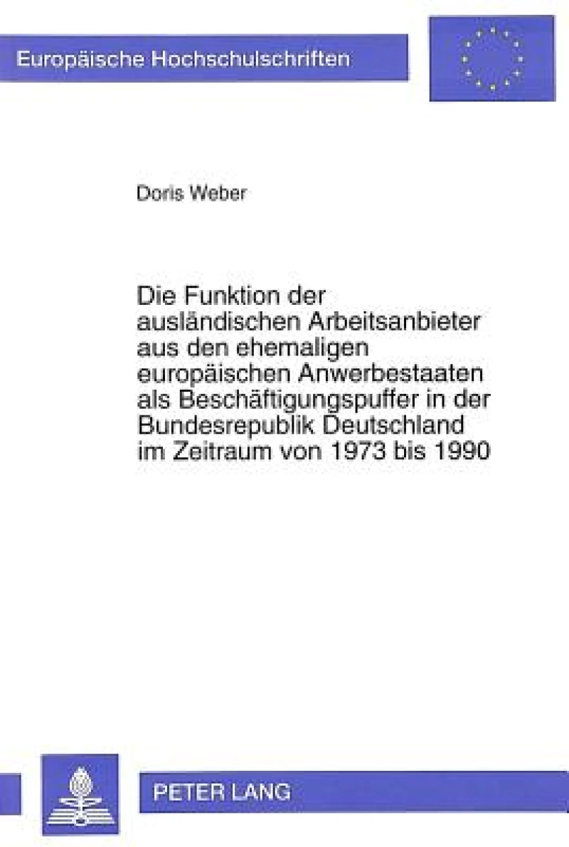 Die Funktion der auslaendischen Arbeitsanbieter aus den ehemaligen europaeischen Anwerbestaaten als Beschaeftigungspuffer in der Bundesrepublik Deutschland im Zeitraum von 1973 bis 1990