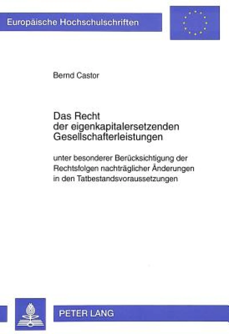 Das Recht der eigenkapitalersetzenden Gesellschafterleistungen unter besonderer Beruecksichtigung der Rechtsfolgen nachtraeglicher Aenderungen in den Tatbestandsvoraussetzungen