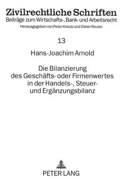 Die Bilanzierung des Geschaefts- oder Firmenwertes in der Handels-, Steuer- und Ergaenzungsbilanz