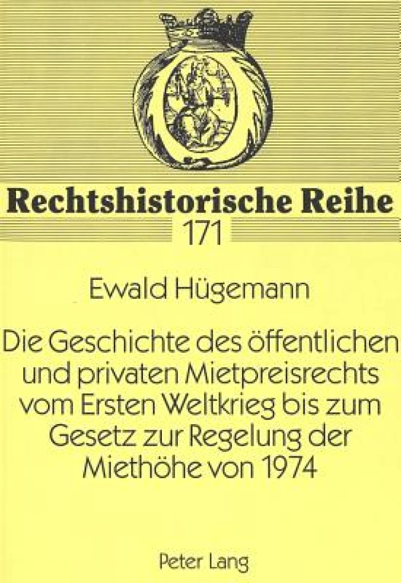 Die Geschichte Des Oeffentlichen Und Privaten Mietpreisrechts Vom Ersten Weltkrieg Bis Zum Gesetz Zur Regelung Der Miethoehe Von 1974