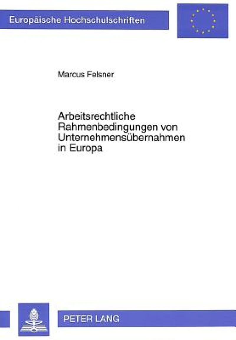 Arbeitsrechtliche Rahmenbedingungen von Unternehmensuebernahmen in Europa