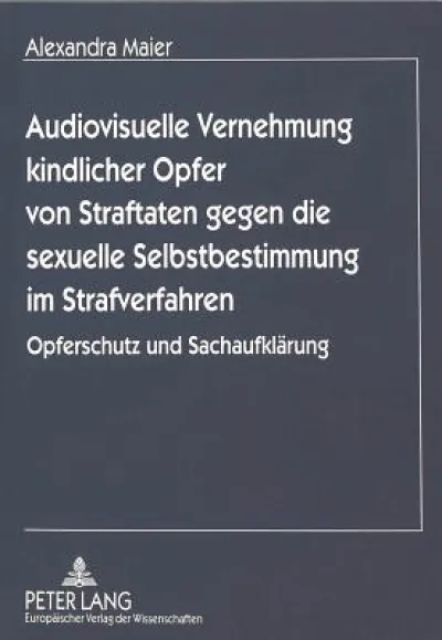 Audiovisuelle Vernehmung kindlicher Opfer von Straftaten gegen die sexuelle Selbstbestimmung im Strafverfahren