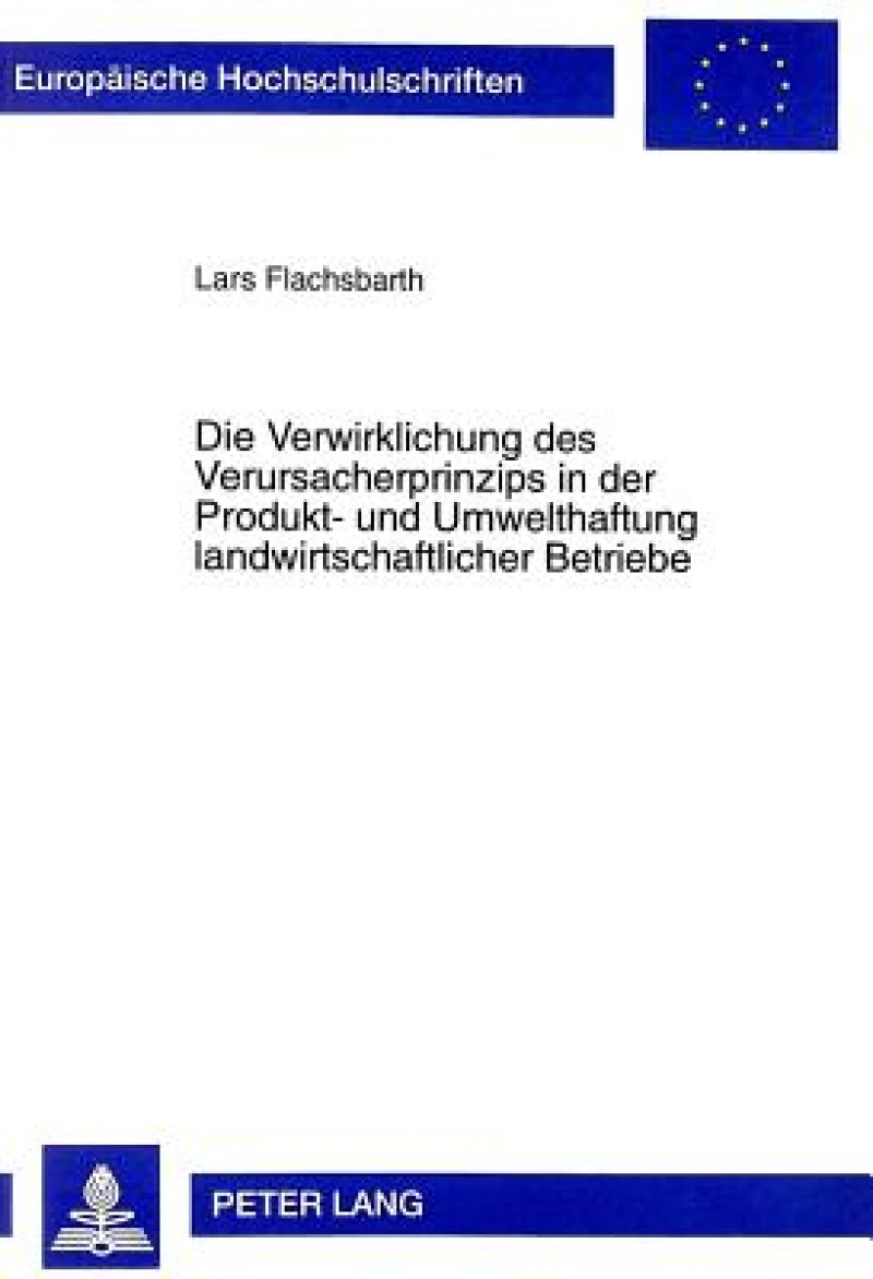 Die Verwirklichung des Verursacherprinzips in der Produkt- und Umwelthaftung landwirtschaftlicher Betriebe