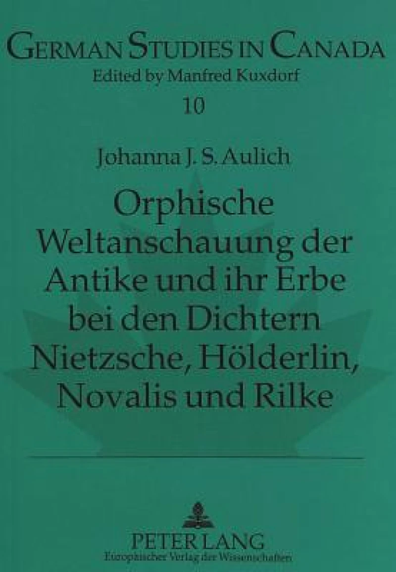 Orphische Weltanschauung der Antike und ihr Erbe bei den Dichtern Nietzsche, Hoelderlin, Novalis und Rilke