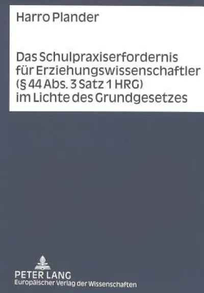 Das Schulpraxiserfordernis Fuer Erziehungswissenschaftler (§ 44 Abs. 3 Satz 1 Hrg) Im Lichte Des Grundgesetzes