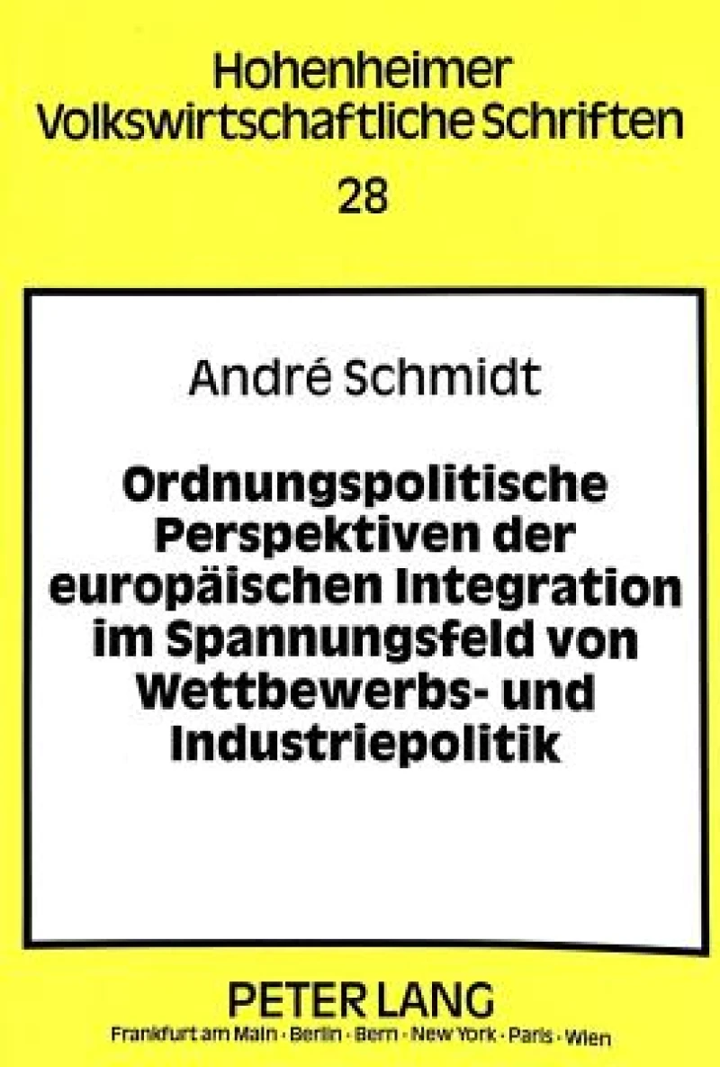 Ordnungspolitische Perspektiven der europaeischen Integration im Spannungsfeld von Wettbewerbs- und Industriepolitik