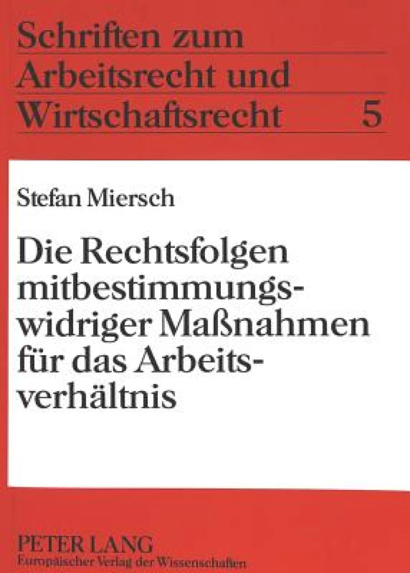 Die Rechtsfolgen mitbestimmungswidriger Manahmen fuer das Arbeitsverhaeltnis