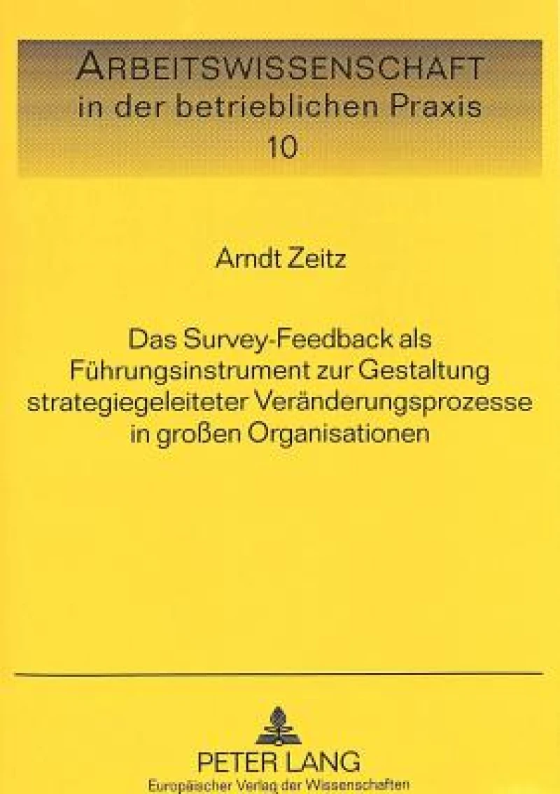 Das Survey-Feedback als Fuehrungsinstrument zur Gestaltung strategiegeleiteter Veraenderungsprozesse in groen Organisationen