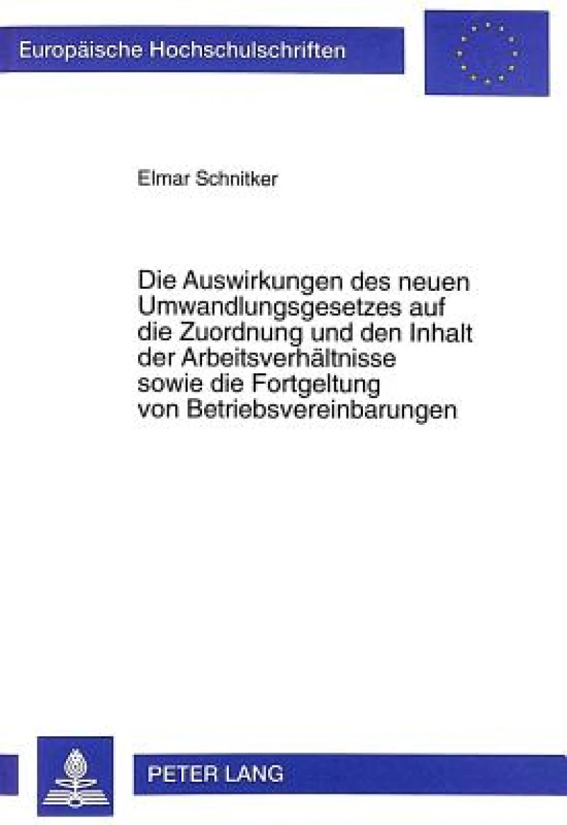 Die Auswirkungen Des Neuen Umwandlungsgesetzes Auf Die Zuordnung Und Den Inhalt Der Arbeitsverhaeltnisse Sowie Die Fortgeltung Von Betriebsvereinbarungen