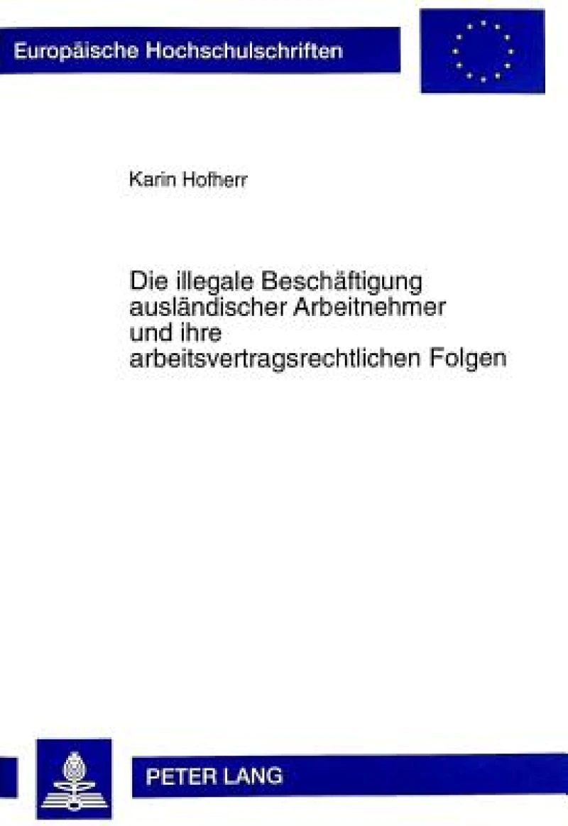 Die Illegale Beschaeftigung Auslaendischer Arbeitnehmer Und Ihre Arbeitsvertragsrechtlichen Folgen